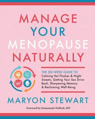 Manage Your Menopause Naturally - The Six-Week Guide to Calming Hot Flashes and Night Sweats, Getting Your Sex Drive Back, Sharpening Memory and Reclaiming Well-Being (Stewart Maryon)(Paperback / softback)