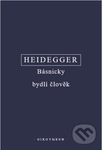 Básnicky bydlí člověk / Co je metafyzika? / Konec filosofie a úkol myšlení (komplet 3 knihy) - Martin Heidegger