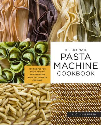 Ultimate Pasta Machine Cookbook - 100 Recipes for Every Kind of Amazing Pasta Your Pasta Maker Can Make (Vaserfirer Lucy)(Paperback / softback)