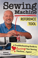 Sewing Machine Reference Tool - A Troubleshooting Guide to Loving Your Sewing Machine, Again! (Tobisch Bernie)(Paperback / softback)