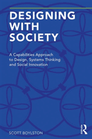 Designing with Society - A Capabilities Approach to Design, Systems Thinking and Social Innovation (Boylston Scott)(Paperback / softback)