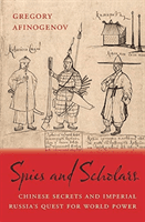 Spies and Scholars - Chinese Secrets and Imperial Russia's Quest for World Power (Afinogenov Gregory)(Pevná vazba)