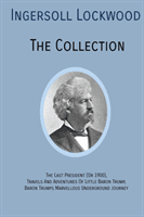 Ingersoll Lockwood the Collection: The Last President (or 1900), Travels and Adventures of Little Baron Trump, Baron Trumps? Marvellous Underground Jo (Lockwood Ingersoll)(Paperback)