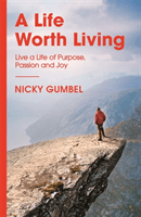 Life Worth Living - Live a Life of Purpose, Passion and Joy (Gumbel Nicky)(Paperback / softback)