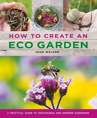 How to Create an Eco Garden - The practical guide to sustainable and greener gardening (Walker John)(Pevná vazba)