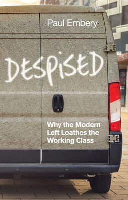 Despised - Why the Modern Left Loathes the Working Class (Embery Paul)(Paperback / softback)