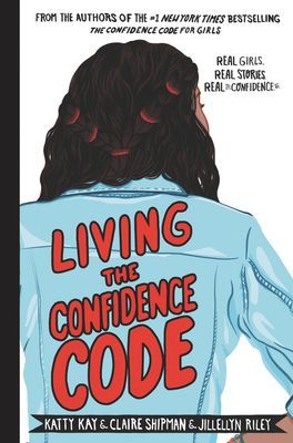 Living the Confidence Code: Real Girls. Real Stories. Real Confidence. (Kay Katty)(Pevná vazba)