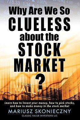 Why Are We So Clueless about the Stock Market? Learn How to Invest Your Money, How to Pick Stocks, and How to Make Money in the Stock Market (Skonieczny Mariusz)(Paperback)