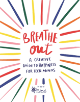 Breathe Out - A Creative Guide to Happiness for Teen Minds (MIND)(Paperback / softback)