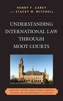 Understanding International Law Through Moot Courts - Genocide, Torture, Habeas Corpus, Chemical Weapons, and the Responsibility to Protect (Carey Henry F.)(Pevná vazba)