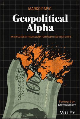 Geopolitical Alpha: An Investment Framework for Predicting the Future (Papic Marko)(Pevná vazba)