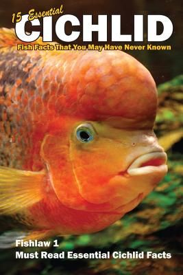15 Essential Cichlid Fish Facts That You May Have Never Known: Fishlaw1 Must Read Essential Cichlid Facts (Smith Lawrence E.)(Paperback)