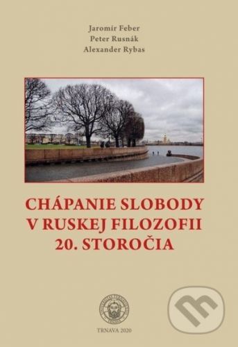 Chápanie slobody v ruskej filozofii 20. storočia - Jaromír Feber, Peter Rusnák, Alexander Rybas