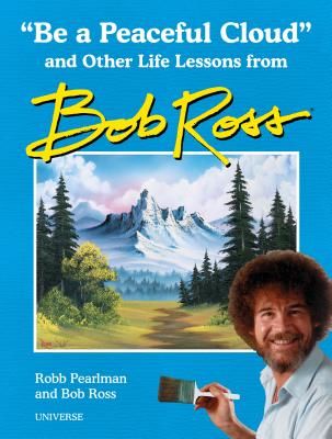Be a Peaceful Cloud and Other Life Lessons from Bob Ross (Pearlman Robb)(Pevná vazba)