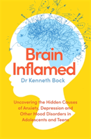 Brain Inflamed - Uncovering the hidden causes of anxiety, depression and other mood disorders in adolescents and teens (Bock Dr Kenneth)(Paperback / softback)