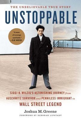 Unstoppable - Siggi B. Wilzig's Astonishing Journey from Auschwitz Survivor and Penniless Immigrant to Wall Street Legend (Greene Joshua)(Paperback / softback)