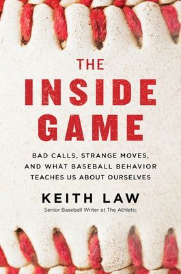 Inside Game - Bad Calls, Strange Moves, and What Baseball Behavior Teaches Us About Ourselves (Law Keith)(Paperback)