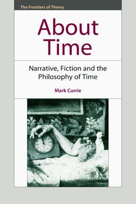 About Time - Narrative, Fiction and the Philosophy of Time (Currie Mark)(Paperback / softback)