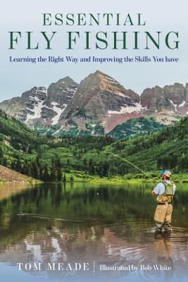 Essential Fly Fishing - Learning the Right Way and Improving the Skills You Have (Meade Tom)(Paperback / softback)