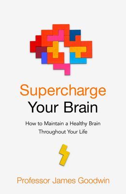 Supercharge Your Brain - How to Maintain a Healthy Brain Throughout Your Life (Goodwin James)(Paperback / softback)
