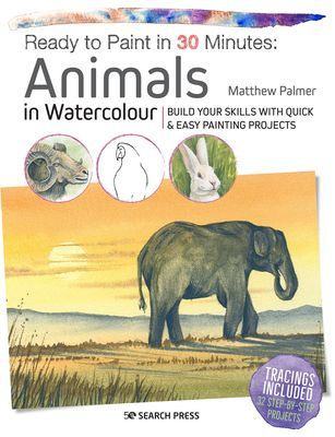 Ready to Paint in 30 Minutes: Animals in Watercolour - Build Your Skills with Quick & Easy Painting Projects (Palmer Matthew)(Paperback / softback)