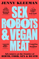 Sex Robots & Vegan Meat - Adventures at the Frontier of Birth, Food, Sex & Death (Kleeman Jenny)(Paperback / softback)