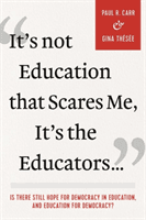 It's Not Education that Scares Me, It's the Educators... - Is there Still Hope for Democracy in Education, and Education for Democracy? (Carr Paul R.)(Paperback / softback)