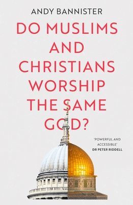 Do Muslims and Christians Worship the Same God? (Bannister Andy (Director of the Solas Centre for Public Christianity))(Paperback / softback)