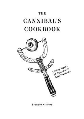 Cannibal's Cookbook - Mining Myths of Cyclopean Constructions (Clifford Brandon)(Paperback / softback)