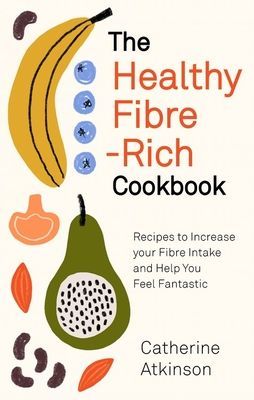 Healthy Fibre-rich Cookbook - Recipes to Increase Your Fibre Intake and Help You Feel Fantastic (Atkinson Catherine)(Paperback / softback)