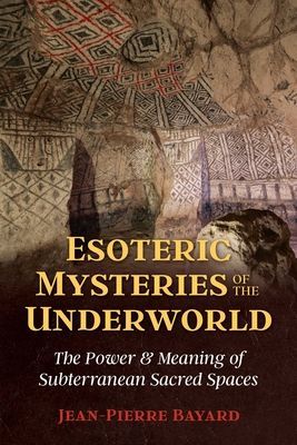 Esoteric Mysteries of the Underworld - The Power and Meaning of Subterranean Sacred Spaces (Bayard Jean-Pierre)(Paperback / softback)
