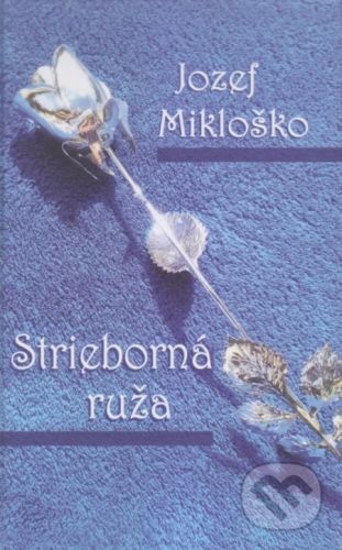 Strieborná ruža - Jozef Mikloško