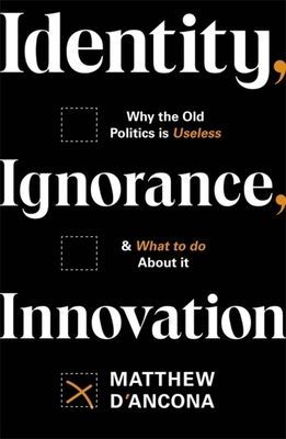 Identity, Ignorance, Innovation - Why the old politics is useless - and what to do about it (d'Ancona Matthew)(Pevná vazba)