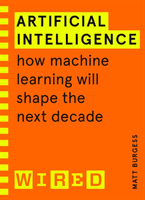 Artificial Intelligence (WIRED guides) - How Machine Learning Will Shape the Next Decade (Burgess Matthew)(Paperback / softback)