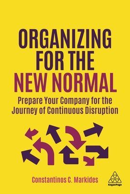 Organizing for the New Normal - Prepare Your Company for the Journey of Continuous Disruption (Markides Constantinos C.)(Paperback / softback)