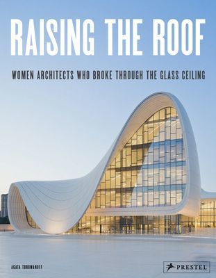 Raising the Roof - Women Architects Who Broke Through the Glass Ceiling (Toromanoff Agata)(Pevná vazba)