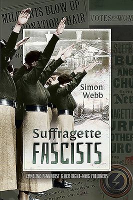Suffragette Fascists - Emmeline Pankhurst and Her Right-Wing Followers (Webb Simon)(Paperback / softback)