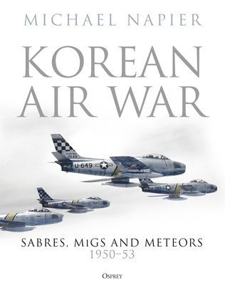 Korean Air War - Sabres, MiGs and Meteors, 1950-53 (Napier Michael)(Pevná vazba)