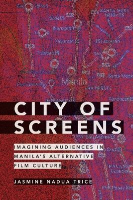 City of Screens - Imagining Audiences in Manila's Alternative Film Culture (Trice Jasmine Nadua)(Paperback / softback)