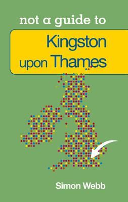 Not a Guide to: Kingston upon Thames (Webb Simon)(Paperback / softback)