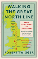 Walking the Great North Line - From Stonehenge to Lindisfarne to Discover the Mysteries of Our Ancient Past (Twigger Robert)(Paperback / softback)