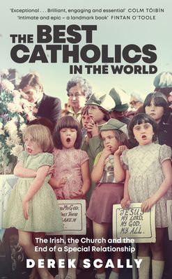 Best Catholics in the World - The Irish, the Church and the End of a Special Relationship (Scally Derek)(Paperback / softback)