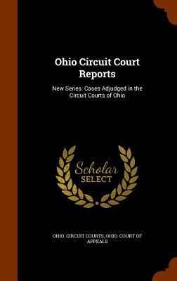 Ohio Circuit Court Reports - New Series. Cases Adjudged in the Circuit Courts of Ohio(Pevná vazba)