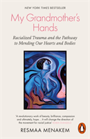 My Grandmother's Hands - Racialized Trauma and the Pathway to Mending Our Hearts and Bodies (Menakem Resmaa)(Paperback / softback)