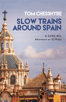 Slow Trains Around Spain - A 3,000-Mile Adventure on 52 Rides (Chesshyre Tom)(Pevná vazba)