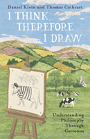 I Think, Therefore I Draw - Understanding Philosophy Through Cartoons (Klein Daniel)(Paperback / softback)