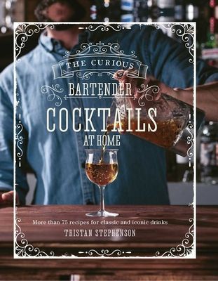 Curious Bartender: Cocktails At Home - More Than 75 Recipes for Classic and Iconic Drinks (Stephenson Tristan)(Pevná vazba)