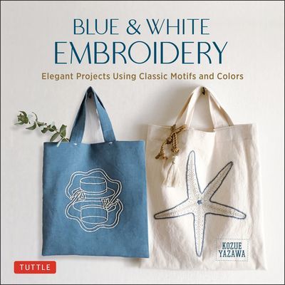 Blue & White Embroidery - Elegant Projects Using Classic Motifs and Colors (Yazawa Kozue)(Pevná vazba)