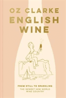 English Wine - From still to sparkling: The NEWEST New World wine country (Clarke Oz)(Pevná vazba)
