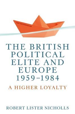 British Political Elite and Europe, 1959-1984 - A Higher Loyalty (Nicholls Robert Lister)(Paperback / softback)